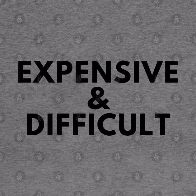 Expensive and Difficult. Funny Sarcastic Statement Saying by That Cheeky Tee